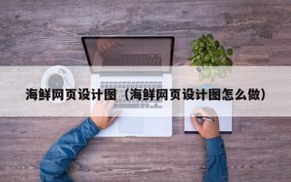 招远海鲜网页设计图（海鲜网页设计图怎么做）