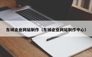 招远东城企业网站制作（东城企业网站制作中心）