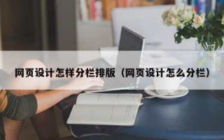 招远网页设计怎样分栏排版（网页设计怎么分栏）